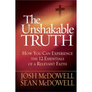 The Unshakable Truth: How You Can Experience the 12 Essentials of a Relevant Faith